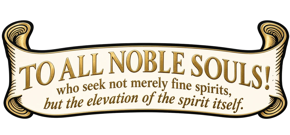 To all noble souls! Who seek not merely fine spirits, but the elevation of the spirit itself.